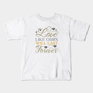 Love like ours will last forever Kids T-Shirt